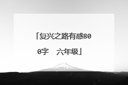 复兴之路有感800字 六年级
