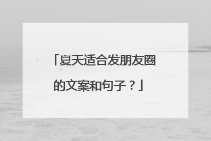 夏天适合发朋友圈的文案和句子？