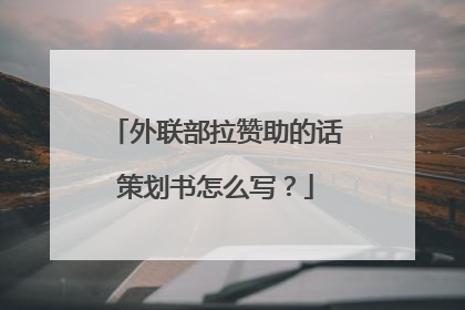 外联部拉赞助的话策划书怎么写？