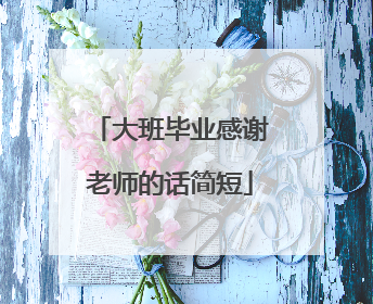 大班毕业感谢老师的话简短