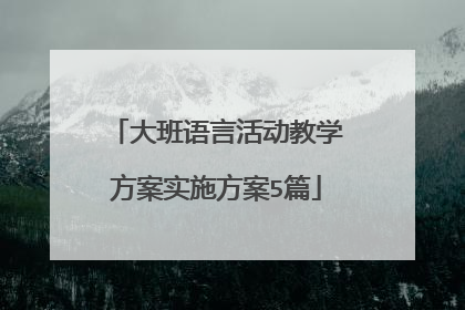 大班语言活动教学方案实施方案5篇