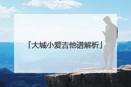 大城小爱吉他谱解析