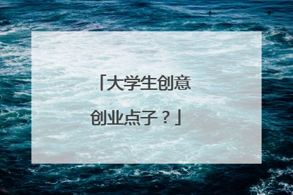 大学生创意创业点子？
