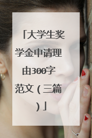 大学生奖学金申请理由300字范文(三篇)