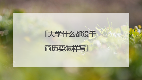 大学什么都没干简历要怎样写