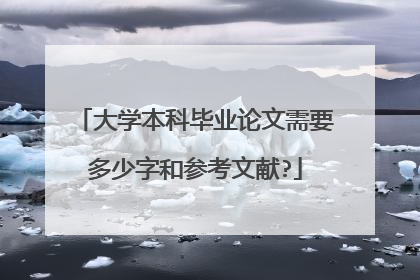 大学本科毕业论文需要多少字和参考文献?