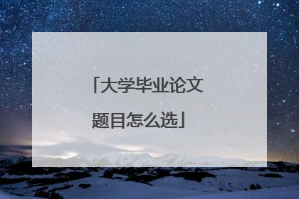 大学毕业论文题目怎么选