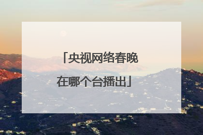 央视网络春晚在哪个台播出