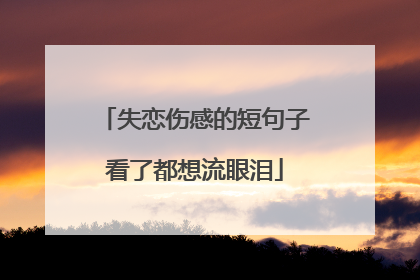 失恋伤感的短句子看了都想流眼泪