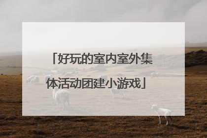 好玩的室内室外集体活动团建小游戏