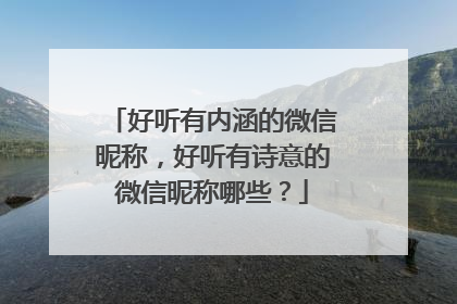 好听有内涵的微信昵称,好听有诗意的微信昵称哪些?