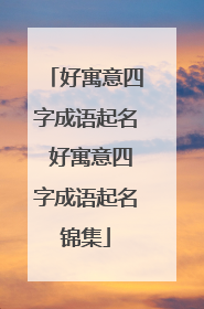 好寓意四字成语起名 好寓意四字成语起名锦集