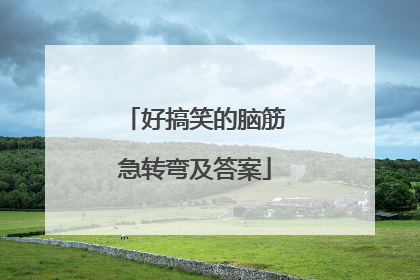 好搞笑的脑筋急转弯及答案