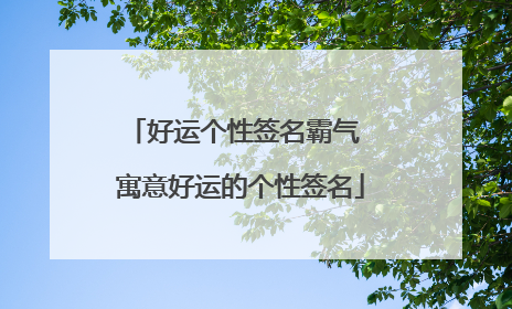 好运个性签名霸气 寓意好运的个性签名