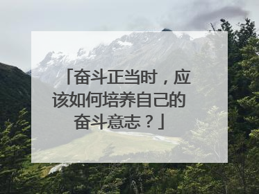 奋斗正当时，应该如何培养自己的奋斗意志？