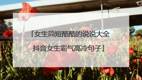 女生简短酷酷的说说大全 抖音女生霸气高冷句子