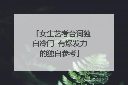 女生艺考台词独白冷门 有爆发力的独白参考
