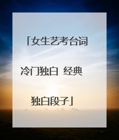 女生艺考台词冷门独白 经典独白段子
