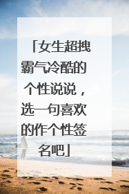 女生超拽霸气冷酷的个性说说，选一句喜欢的作个性签名吧