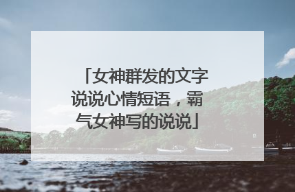 女神群发的文字说说心情短语,霸气女神写的说说