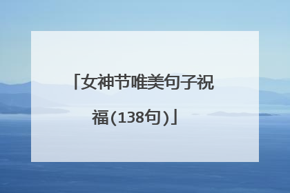 女神节唯美句子祝福(138句)