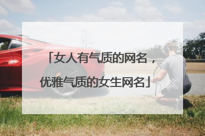 女人有气质的网名，优雅气质的女生网名