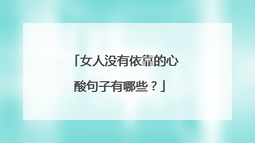 女人没有依靠的心酸句子有哪些？