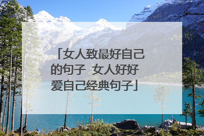 女人致最好自己的句子 女人好好爱自己经典句子