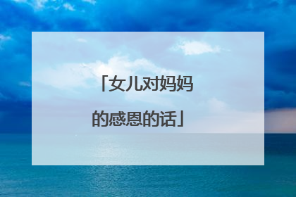 女儿对妈妈的感恩的话