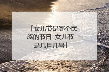 女儿节是哪个民族的节日 女儿节是几月几号