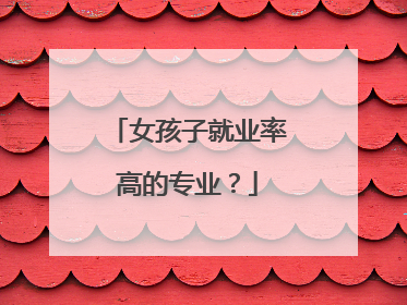 女孩子就业率高的专业?