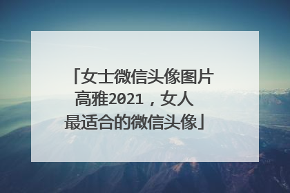 女士微信头像图片高雅2021，女人最适合的微信头像