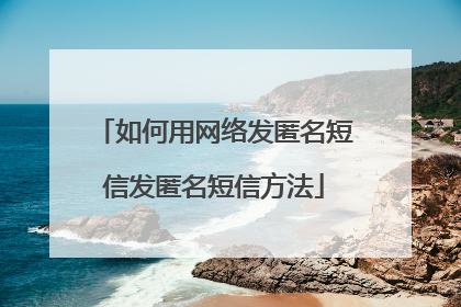 如何用网络发匿名短信发匿名短信方法