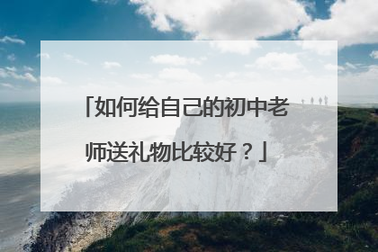 如何给自己的初中老师送礼物比较好?
