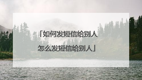 如何发短信给别人 怎么发短信给别人