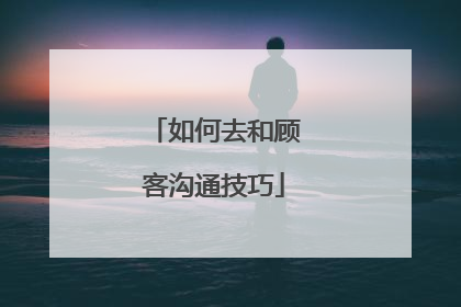 如何去和顾客沟通技巧