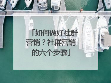 如何做好社群营销？社群营销的六个步骤