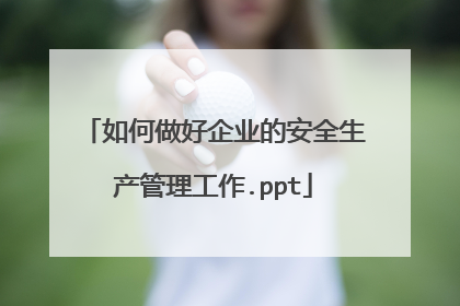 如何做好企业的安全生产管理工作.ppt