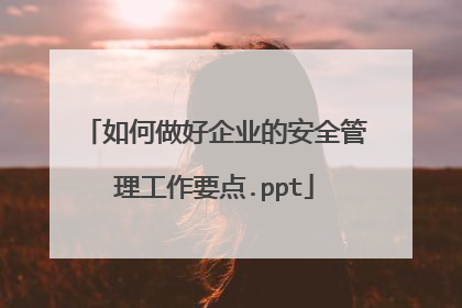 如何做好企业的安全管理工作要点.ppt