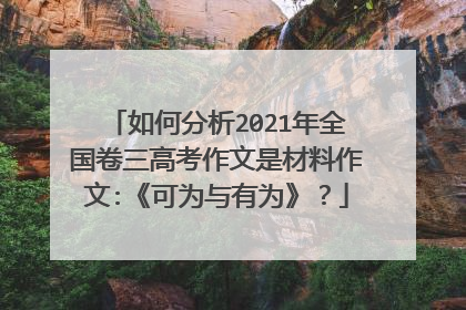 如何分析2021年全国卷三高考作文是材料作文:《可为与有为》?