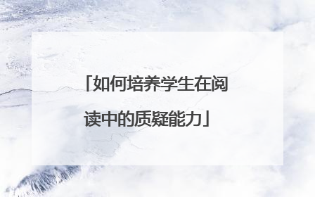 如何培养学生在阅读中的质疑能力