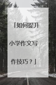 如何提升小学作文写作技巧？