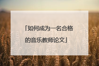 如何成为一名合格的音乐教师论文