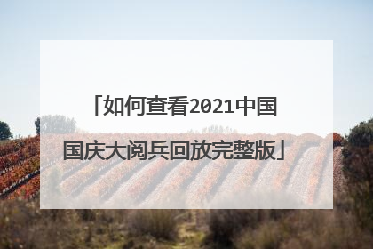 如何查看2021中国国庆大阅兵回放完整版