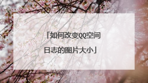 如何改变QQ空间日志的图片大小