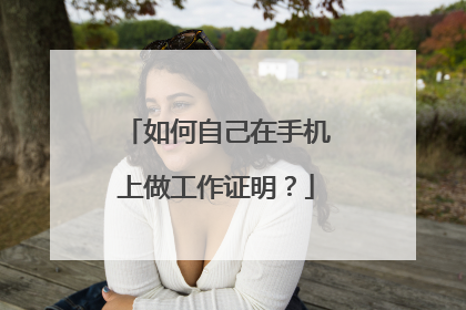 如何自己在手机上做工作证明？