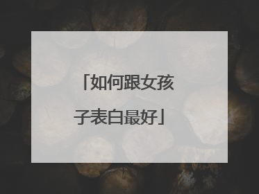 如何跟女孩子表白最好