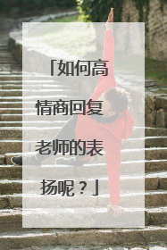 如何高情商回复老师的表扬呢？