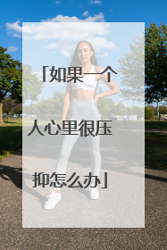 如果一个人心里很压抑怎么办