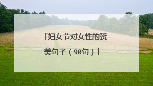 妇女节对女性的赞美句子(90句)